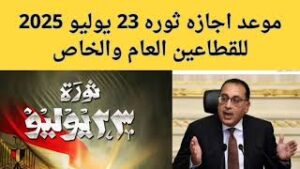 خبر سعيد جدًا.. موعد إجازة ثورة 23 يوليو 2025 وفقاً لمجلس الوزراء تستمر لثلاثة أيام متتالية 3 موعد إجازة ثورة 23 يوليو 2025