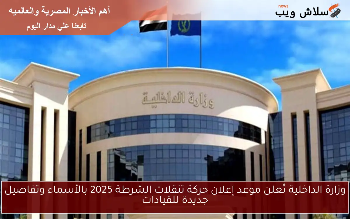 وزارة الداخلية تُعلن موعد إعلان حركة تنقلات الشرطة 2025 بالأسماء وتفاصيل جديدة للقيادات 2 وزارة الداخلية تُعلن موعد إعلان حركة تنقلات الشرطة 2025 بالأسماء وتفاصيل جديدة للقيادات