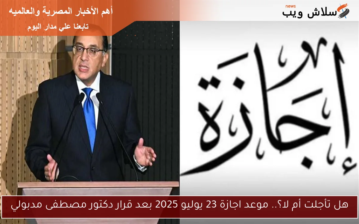 هل تأجلت أم لا؟.. موعد اجازة 23 يوليو 2025 بعد قرار دكتور مصطفى مدبولي 2 هل تأجلت أم لا؟.. موعد اجازة 23 يوليو 2025 بعد قرار دكتور مصطفى مدبولي