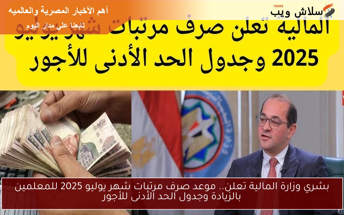 بشري وزارة المالية تعلن.. موعد صرف مرتبات شهر يوليو 2025 للمعلمين بالزيادة وجدول الحد الأدنى للأجور 2 بشري وزارة المالية تعلن.. موعد صرف مرتبات شهر يوليو 2025 للمعلمين بالزيادة وجدول الحد الأدنى للأجور