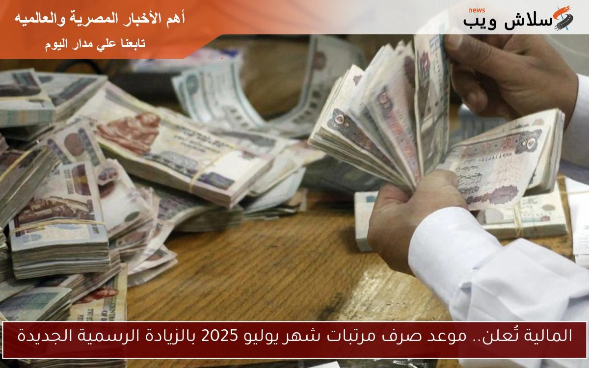 المالية تُعلن موعد صرف مرتبات شهر يوليو 2025 بالزيادة الرسمية الجديدة 2 المالية تُعلن موعد صرف مرتبات شهر يوليو 2025 بالزيادة الرسمية الجديدة
