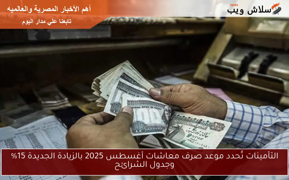 التأمينات تُحدد موعد صرف معاشات أغسطس 2025 بالزيادة الجديدة 15% وجدول الشرائح 2 التأمينات تُحدد موعد صرف معاشات أغسطس 2025 بالزيادة الجديدة 15% وجدول الشرائح