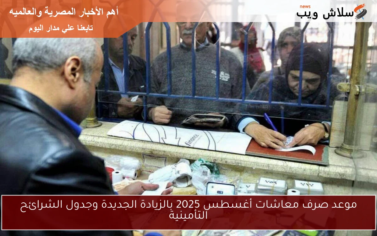 موعد صرف معاشات أغسطس 2025 بالزيادة الجديدة وجدول الشرائح التأمينية 2 موعد صرف معاشات أغسطس 2025 بالزيادة الجديدة وجدول الشرائح التأمينية