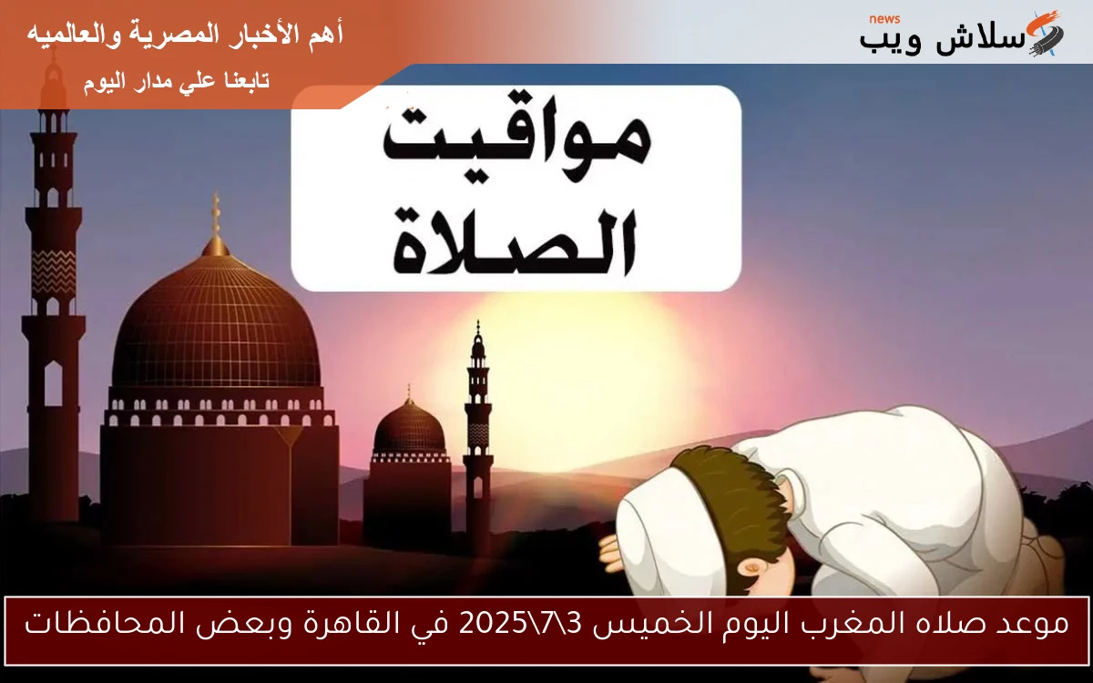 موعد صلاه المغرب اليوم الخميس 372025 في القاهرة وبعض المحافظات 2 موعد صلاه المغرب اليوم الخميس 3\7\2025 في القاهرة وبعض المحافظات
