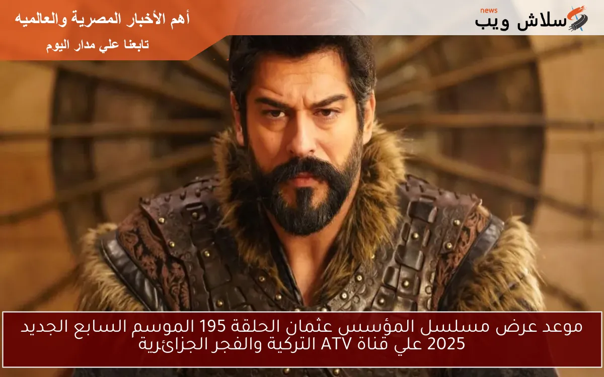 موعد عرض مسلسل المؤسس عثمان الحلقة 195 الموسم السابع الجديد 2025 علي قناة ATV التركية والفجر الجزائرية 2 موعد عرض مسلسل المؤسس عثمان الحلقة 195 الموسم السابع الجديد 2025 علي قناة ATV التركية والفجر الجزائرية