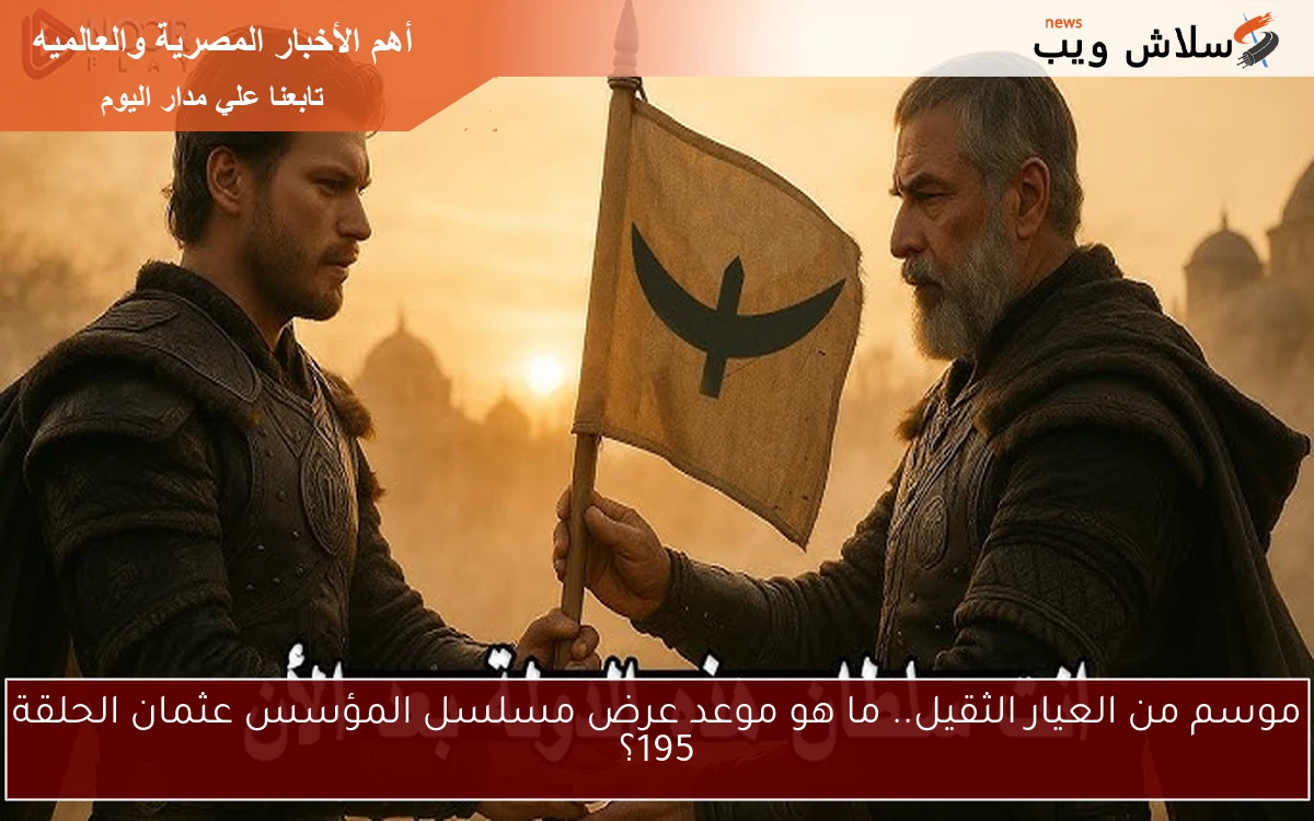 موسم من العيار الثقيل.. ما هو موعد عرض مسلسل المؤسس عثمان الحلقة 195؟ 2 موسم من العيار الثقيل.. ما هو موعد عرض مسلسل المؤسس عثمان الحلقة 195؟