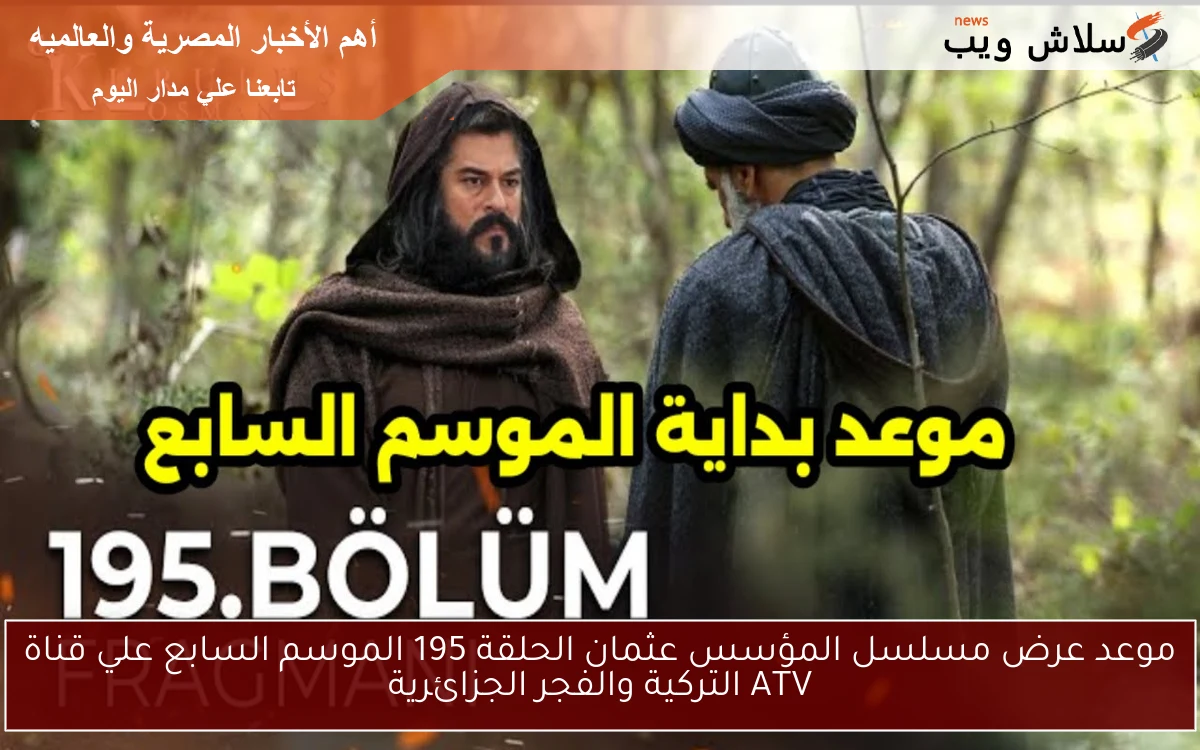 موعد عرض مسلسل المؤسس عثمان الحلقة 195 الموسم السابع علي قناة ATV التركية والفجر الجزائرية 2 موعد عرض مسلسل المؤسس عثمان الحلقة 195 الموسم السابع علي قناة ATV التركية والفجر الجزائرية