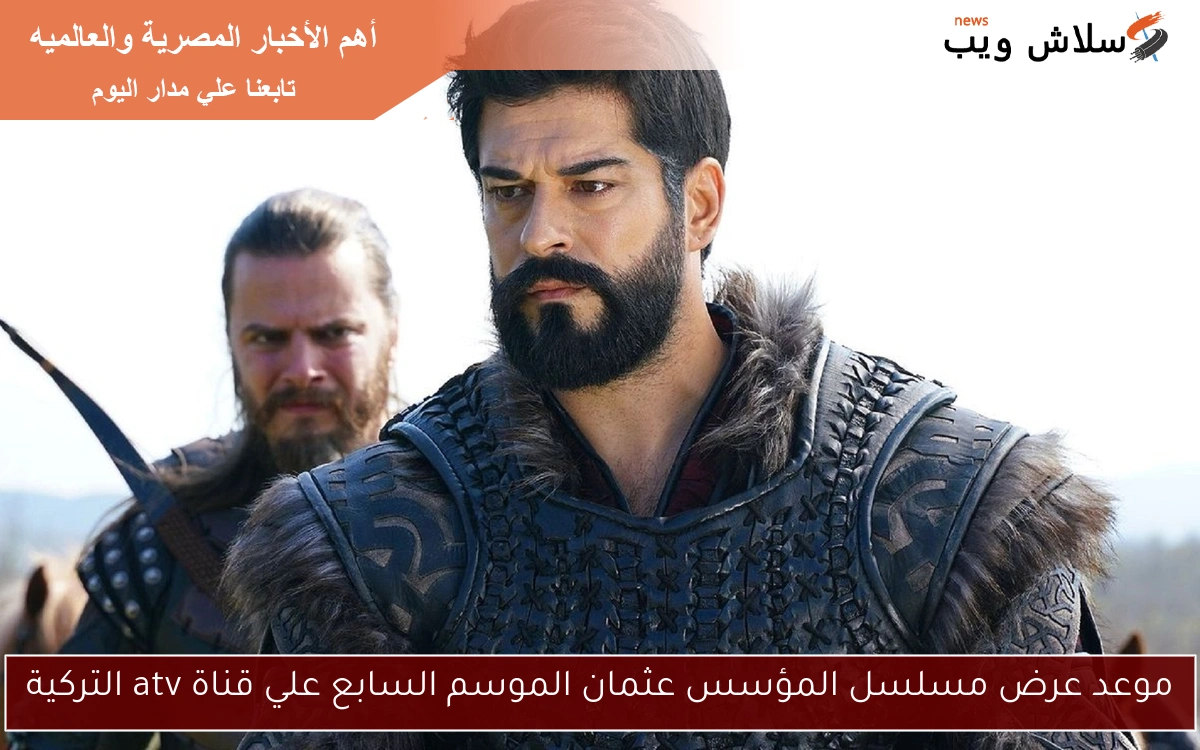 موعد عرض مسلسل المؤسس عثمان الموسم السابع علي قناة atv التركية 2 موعد عرض مسلسل المؤسس عثمان الموسم السابع علي قناة atv التركية