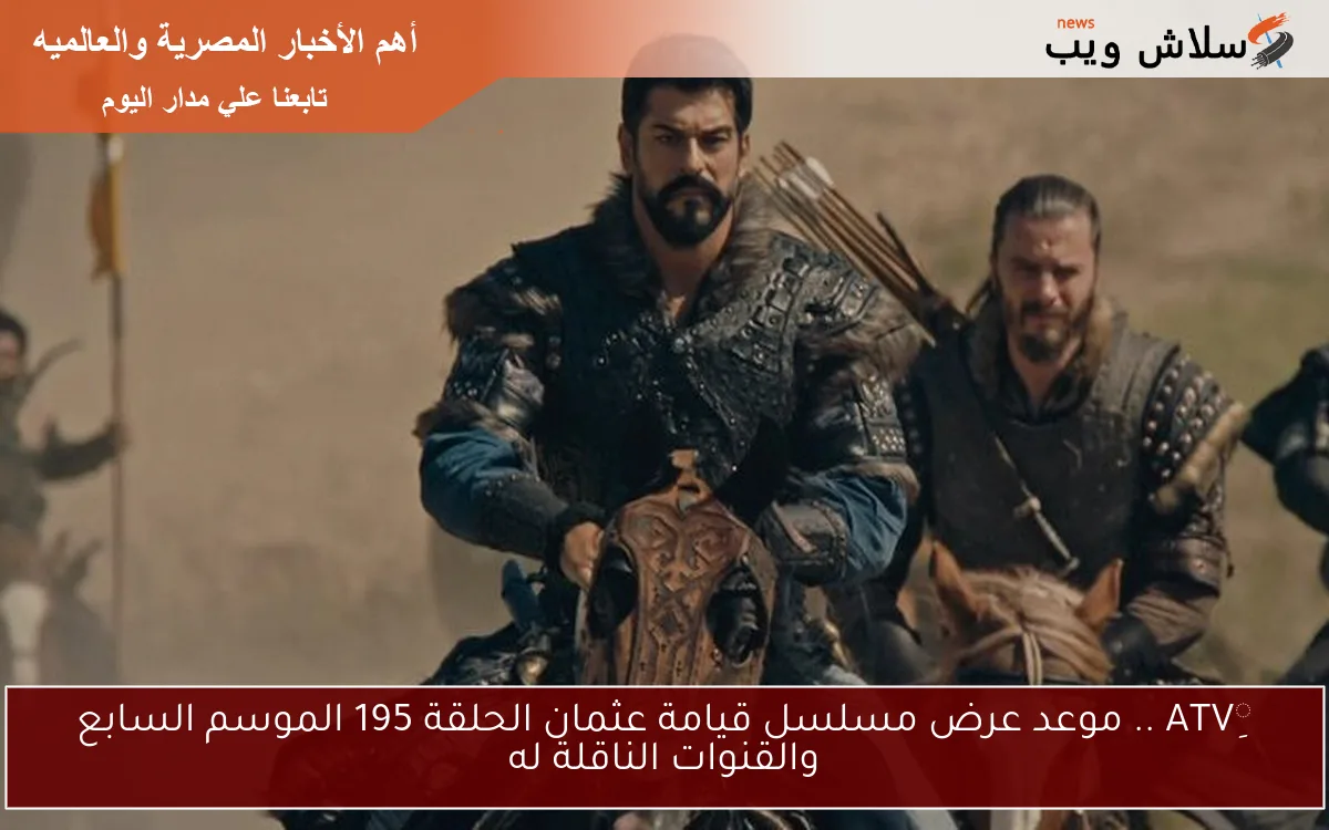 ِATV .. موعد عرض مسلسل قيامة عثمان الحلقة 195 الموسم السابع والقنوات الناقلة له 2 ِATV .. موعد عرض مسلسل قيامة عثمان الحلقة 195 الموسم السابع والقنوات الناقلة له