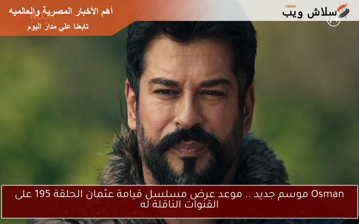 Osman موسم جديد .. موعد عرض مسلسل قيامة عثمان الحلقة 195 على القنوات الناقلة له 2 Osman موسم جديد .. موعد عرض مسلسل قيامة عثمان الحلقة 195 على القنوات الناقلة له