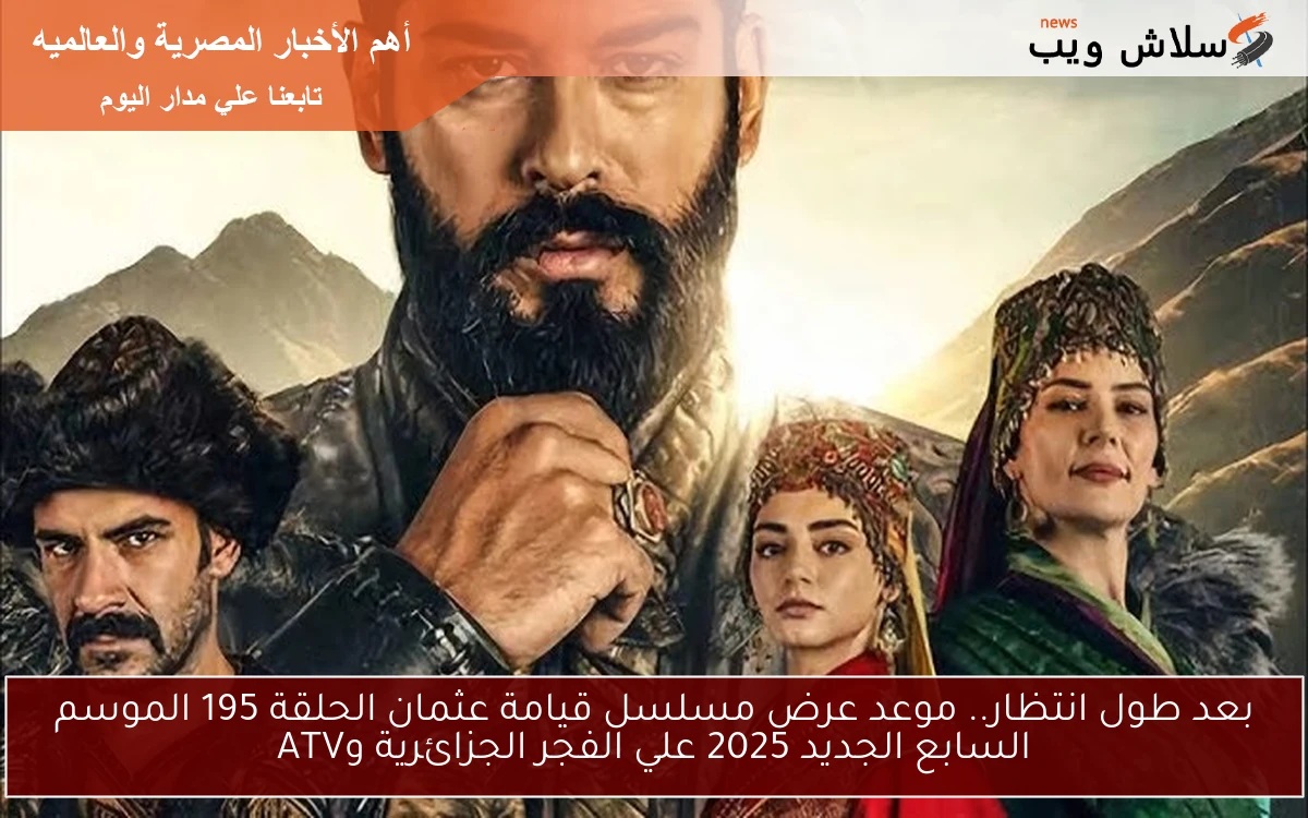 بعد طول انتظار.. موعد عرض مسلسل قيامة عثمان الحلقة 195 الموسم السابع الجديد 2025 علي الفجر الجزائرية وATV 2 بعد طول انتظار.. موعد عرض مسلسل قيامة عثمان الحلقة 195 الموسم السابع الجديد 2025 علي الفجر الجزائرية وATV