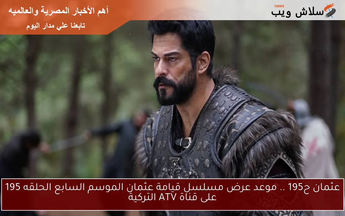 عثمان ح195 .. موعد عرض مسلسل قيامة عثمان الموسم السابع الحلقه 195 على قناة ATV التركية 2 عثمان ح195 .. موعد عرض مسلسل قيامة عثمان الموسم السابع الحلقه 195 على قناة ATV التركية
