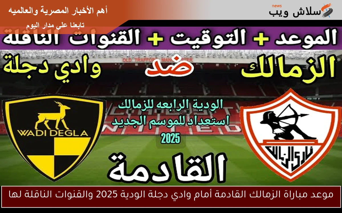موعد مباراة الزمالك القادمة أمام وادي دجلة الودية 2025 والقنوات الناقلة لها 2 موعد مباراة الزمالك القادمة أمام وادي دجلة الودية 2025 والقنوات الناقلة لها