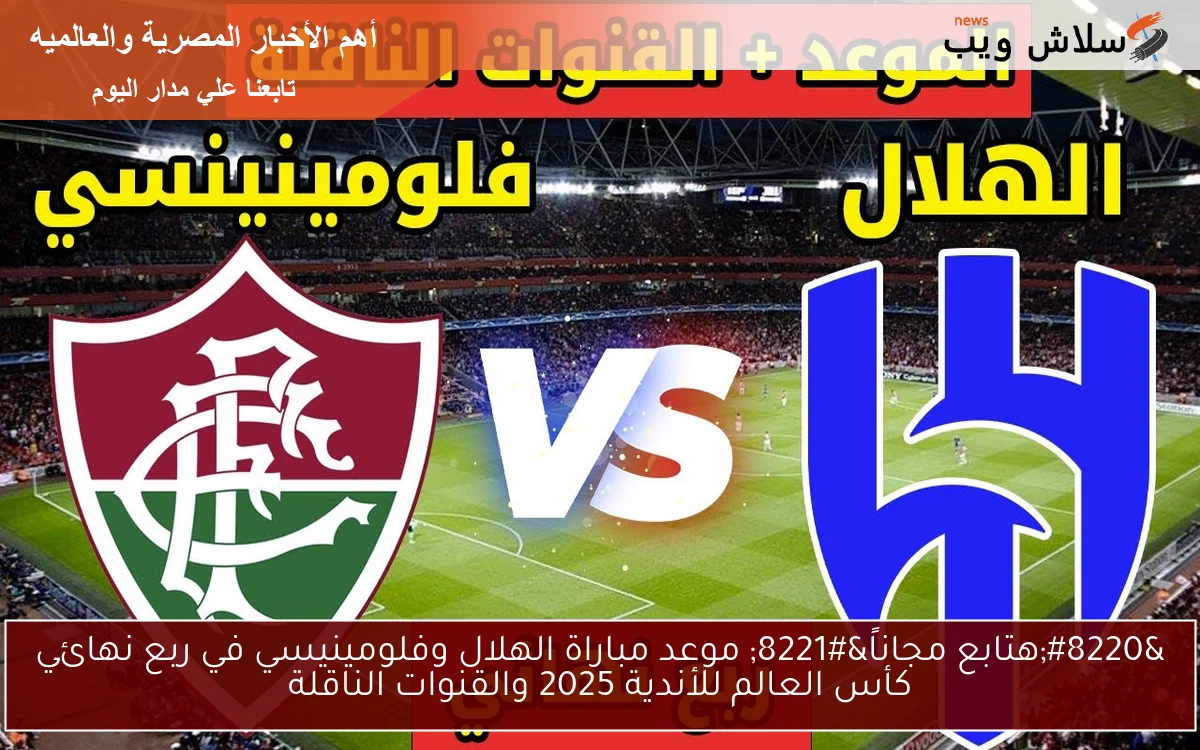 "هتابع مجاناً" موعد مباراة الهلال وفلومينيسي في ربع نهائي كأس العالم للأندية 2025 والقنوات الناقلة 2 “هتابع مجاناً” موعد مباراة الهلال وفلومينيسي في ربع نهائي كأس العالم للأندية 2025 والقنوات الناقلة