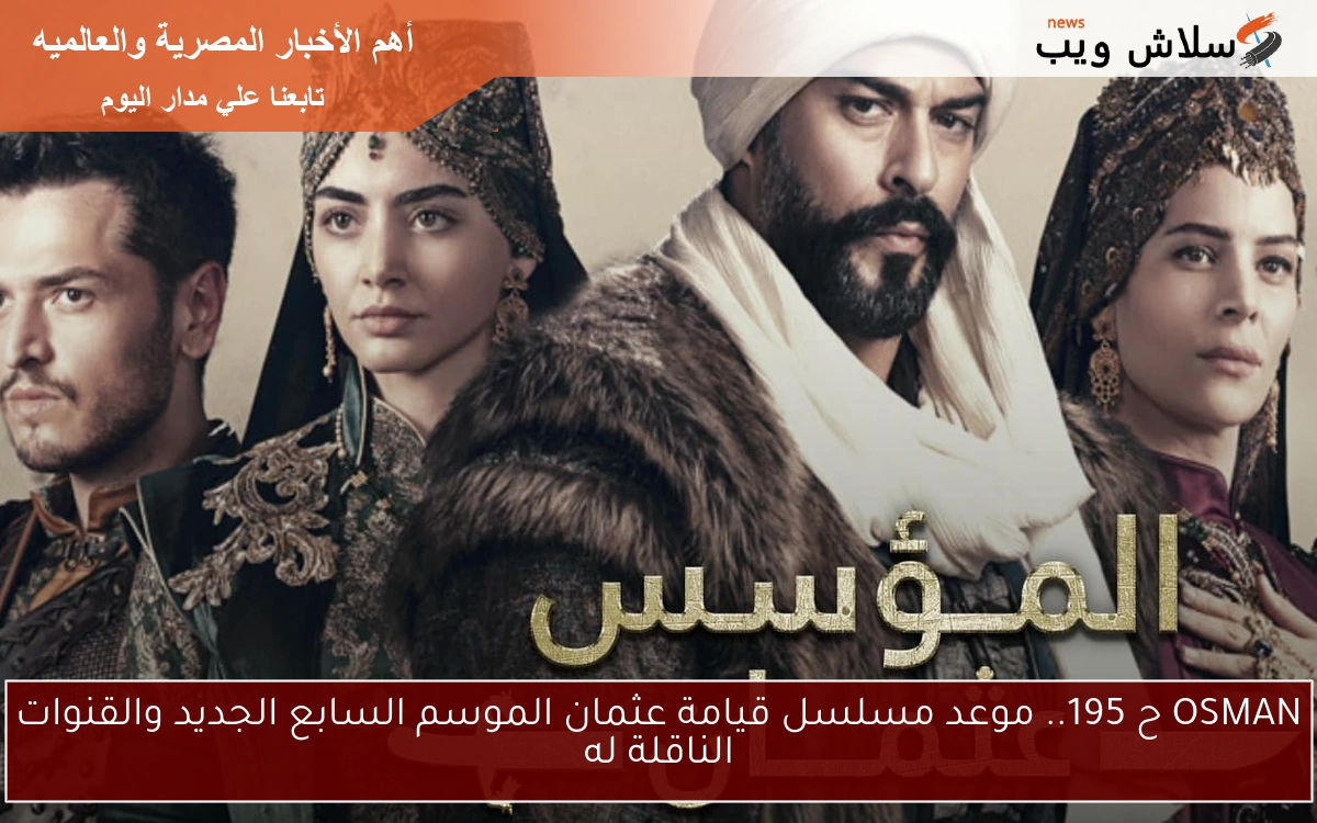 OSMAN ح 195.. موعد مسلسل قيامة عثمان الموسم السابع الجديد والقنوات الناقلة له 2 OSMAN ح 195.. موعد مسلسل قيامة عثمان الموسم السابع الجديد والقنوات الناقلة له