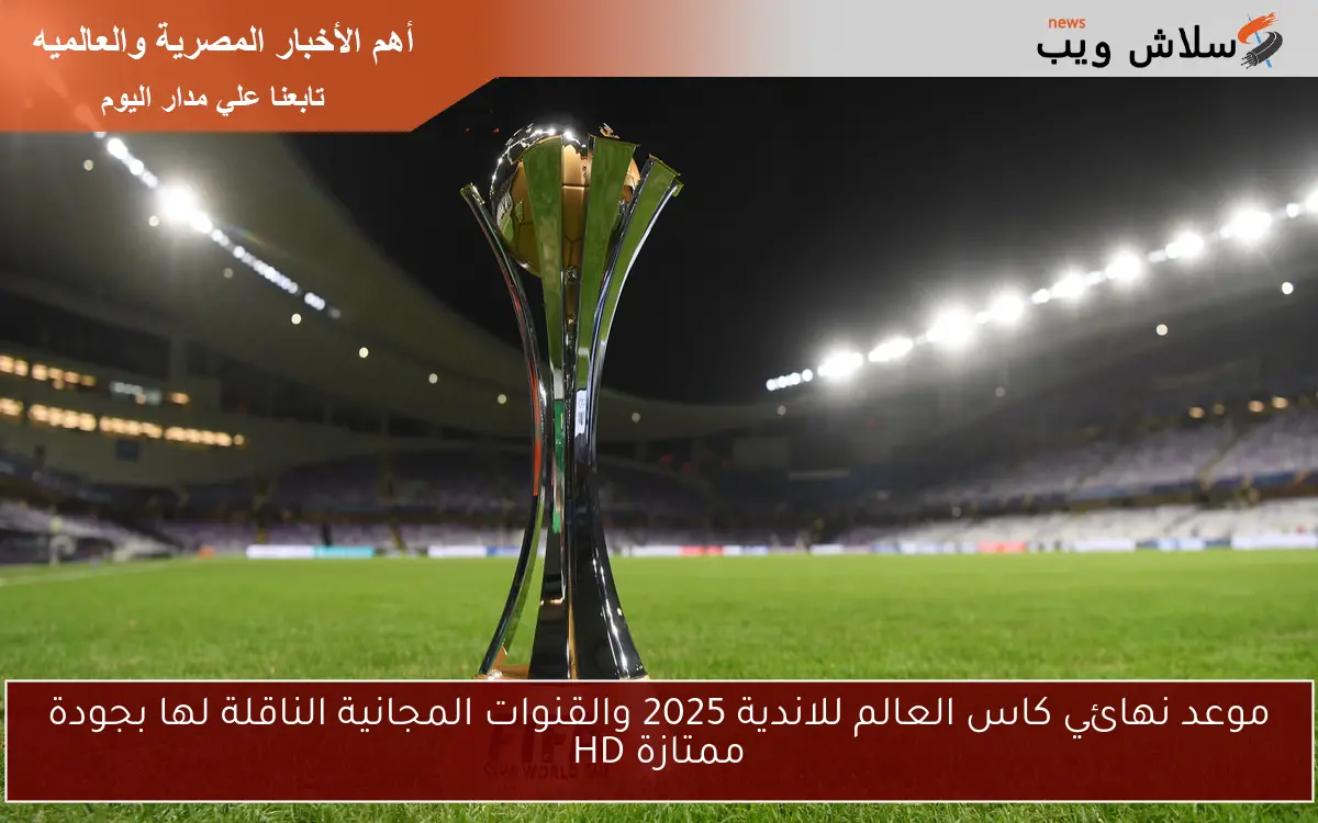 موعد نهائي كاس العالم للاندية 2025 والقنوات المجانية الناقلة لها بجودة ممتازة HD 2 موعد نهائي كاس العالم للاندية 2025 والقنوات المجانية الناقلة لها بجودة ممتازة HD