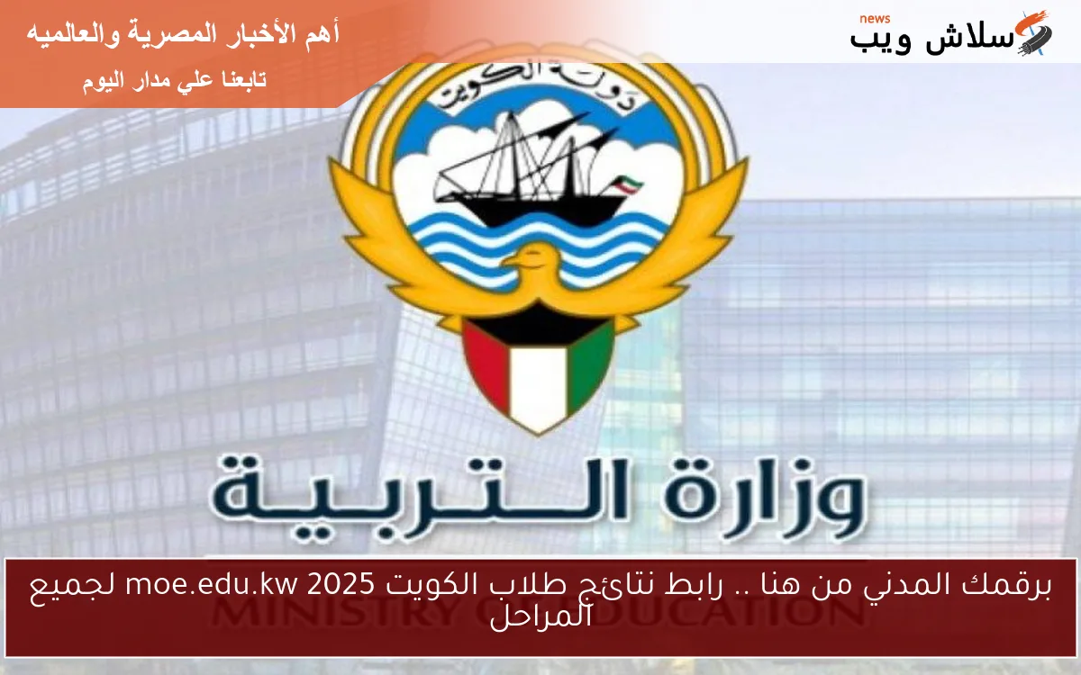 برقمك المدني من هنا .. رابط نتائج طلاب الكويت 2025 moe.edu.kw لجميع المراحل 2 برقمك المدني من هنا .. رابط نتائج طلاب الكويت 2025 moe.edu.kw لجميع المراحل
