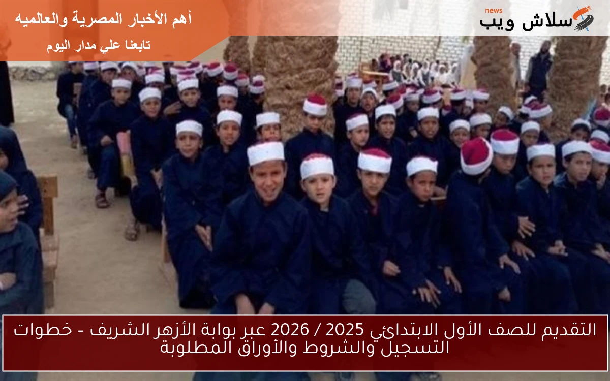 التقديم للصف الأول الابتدائي 2025 / 2026 عبر بوابة الأزهر الشريف – خطوات التسجيل والشروط والأوراق المطلوبة 2 التقديم للصف الأول الابتدائي 2025 / 2026 عبر بوابة الأزهر الشريف – خطوات التسجيل والشروط والأوراق المطلوبة