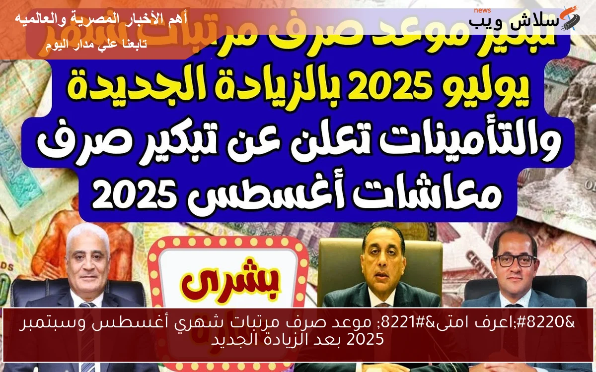 "اعرف امتى" موعد صرف مرتبات شهري أغسطس وسبتمبر 2025 بعد الزيادة الجديد 2 “اعرف امتى” موعد صرف مرتبات شهري أغسطس وسبتمبر 2025 بعد الزيادة الجديد