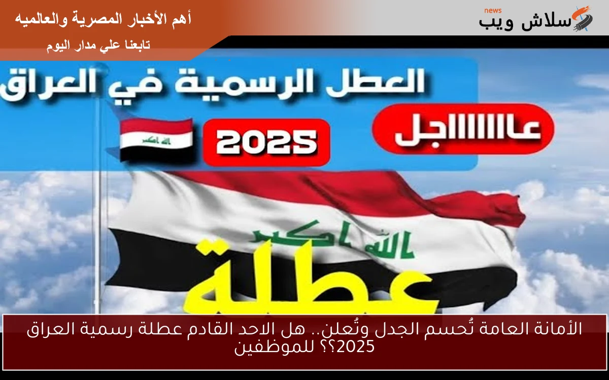 الأمانة العامة تُحسم الجدل وتُعلن.. هل الاحد القادم عطلة رسمية العراق 2025؟؟ للموظفين 2 الأمانة العامة تُحسم الجدل وتُعلن.. هل الاحد القادم عطلة رسمية العراق 2025؟؟ للموظفين
