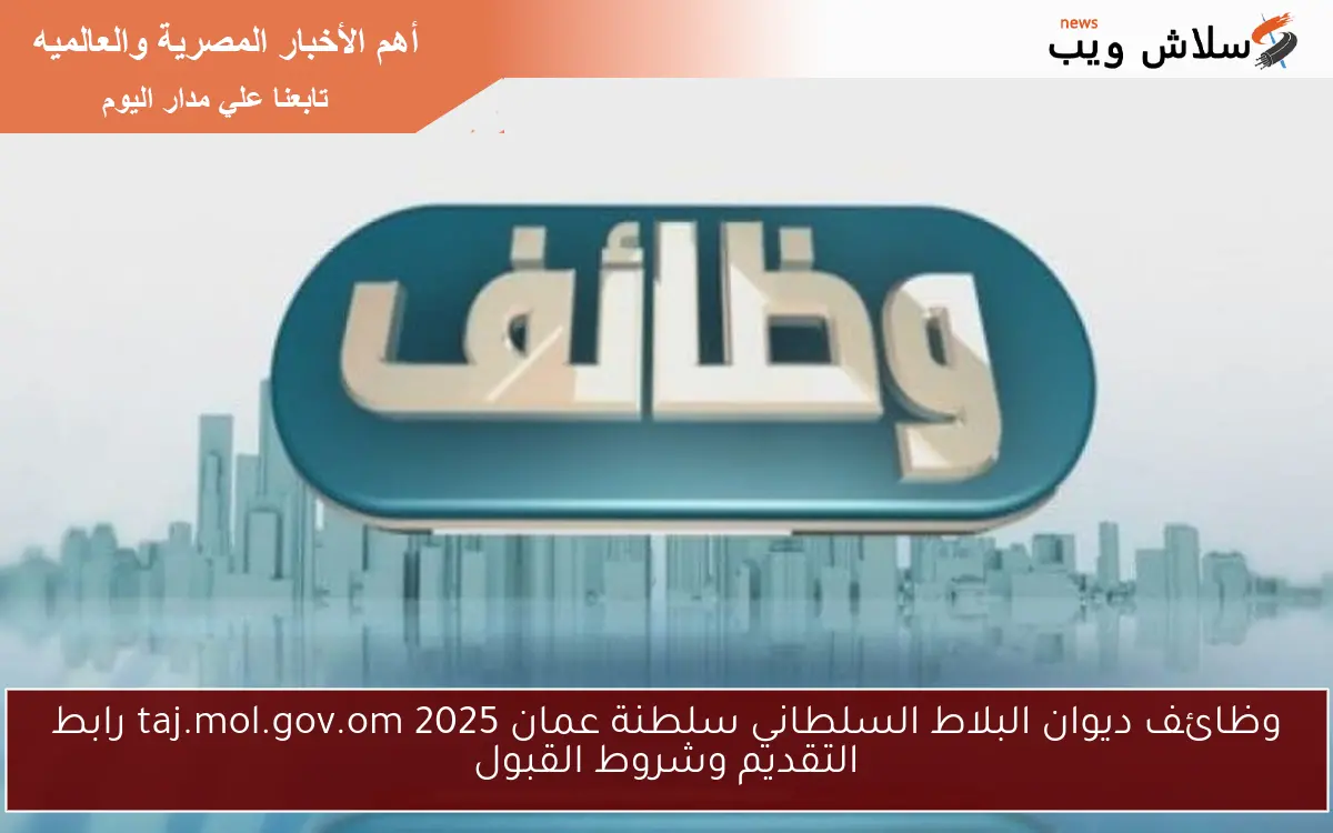 وظائف ديوان البلاط السلطاني سلطنة عمان 2025 taj.mol.gov.om رابط التقديم وشروط القبول 2 وظائف ديوان البلاط السلطاني سلطنة عمان 2025 taj.mol.gov.om رابط التقديم وشروط القبول