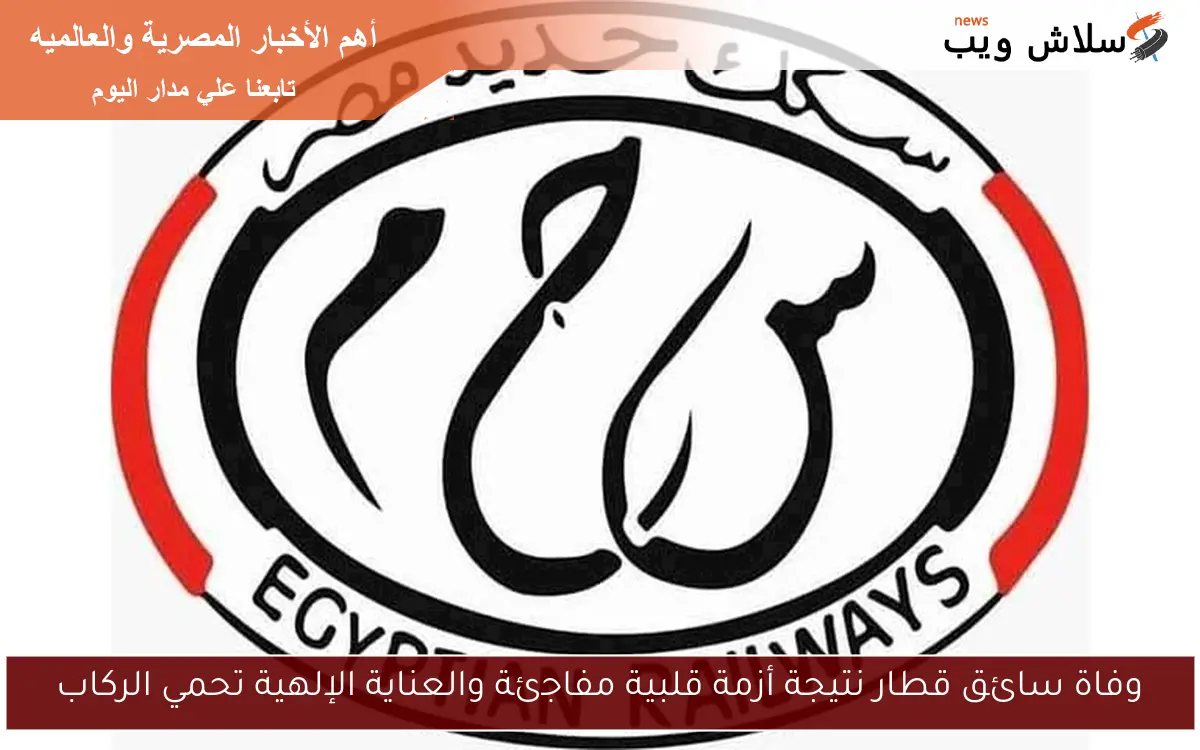 وفاة سائق قطار نتيجة أزمة قلبية مفاجئة والعناية الإلهية تحمي الركاب 2 وفاة سائق قطار نتيجة أزمة قلبية مفاجئة والعناية الإلهية تحمي الركاب