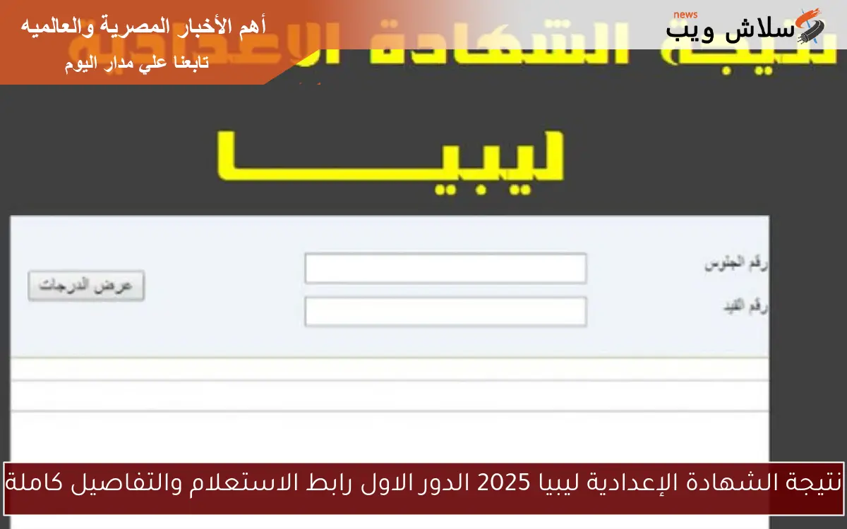 نتيجة الشهادة الإعدادية ليبيا 2025 الدور الاول رابط الاستعلام والتفاصيل كاملة
