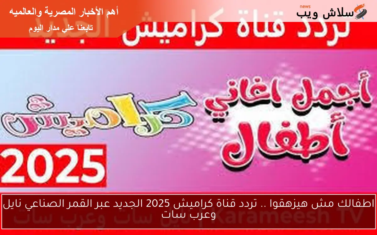 اطفالك مش هيزهقوا .. تردد قناة كراميش 2025 الجديد عبر القمر الصناعي نايل وعرب سات 2 اطفالك مش هيزهقوا .. تردد قناة كراميش 2025 الجديد عبر القمر الصناعي نايل وعرب سات