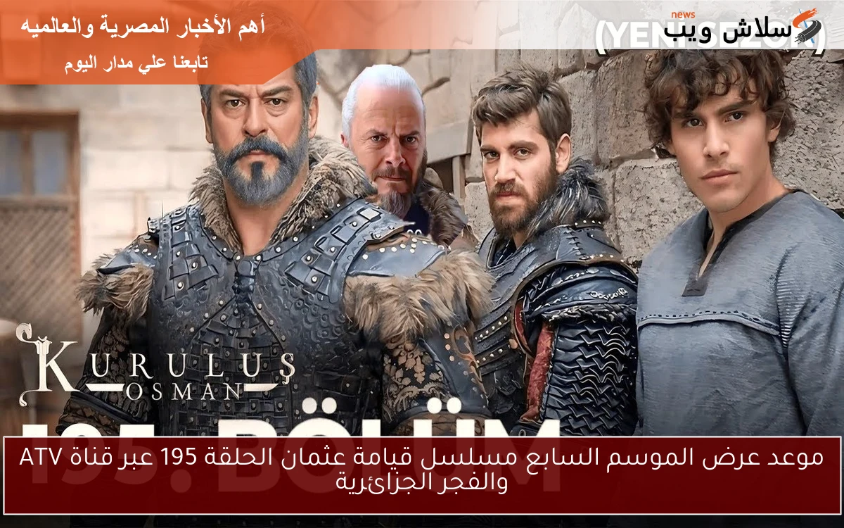 موعد عرض الموسم السابع مسلسل قيامة عثمان الحلقة 195 عبر قناة ATV والفجر الجزائرية 2 موعد عرض الموسم السابع مسلسل قيامة عثمان الحلقة 195 عبر قناة ATV والفجر الجزائرية