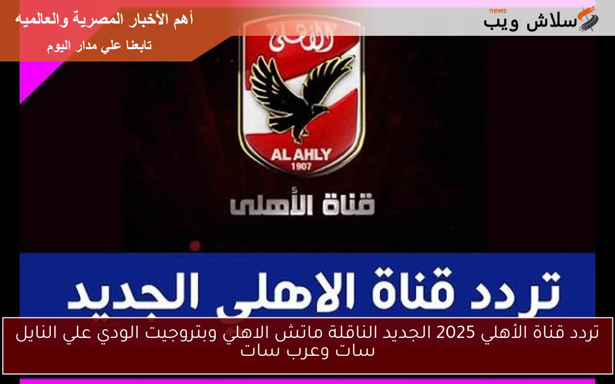 تردد قناة الأهلي 2025 الجديد الناقلة ماتش الاهلي وبتروجيت الودي علي النايل سات وعرب سات 2 تردد قناة الأهلي 2025 الجديد الناقلة ماتش الاهلي وبتروجيت الودي علي النايل سات وعرب سات