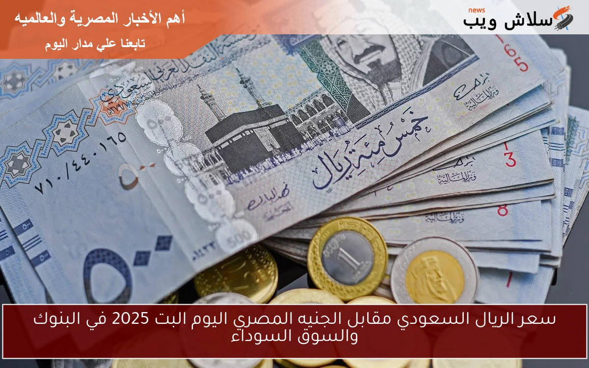 سعر الريال السعودي مقابل الجنيه المصري اليوم البت 2025 في البنوك والسوق السوداء 2 سعر الريال السعودي مقابل الجنيه المصري اليوم البت 2025 في البنوك والسوق السوداء