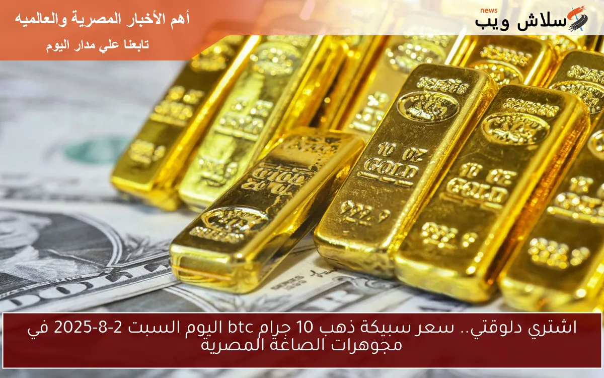 اشتري دلوقتي.. سعر سبيكة ذهب 10 جرام btc اليوم السبت 2-8-2025 في مجوهرات الصاغة المصرية 2 اشتري دلوقتي.. سعر سبيكة ذهب 10 جرام btc اليوم السبت 2-8-2025 في مجوهرات الصاغة المصرية