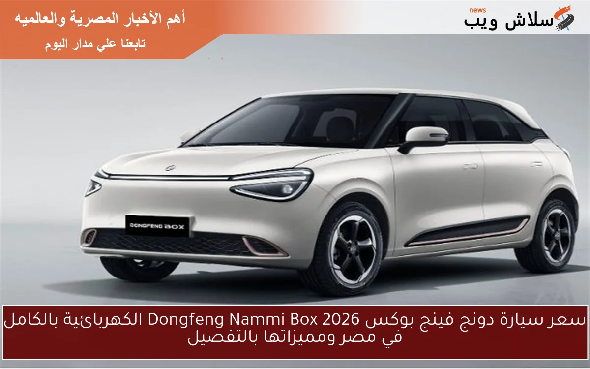 سعر سيارة دونج فينج بوكس 2026 Dongfeng Nammi Box الكهربائية بالكامل في مصر ومميزاتها بالتفصيل 2 سعر سيارة دونج فينج بوكس 2026 Dongfeng Nammi Box الكهربائية بالكامل في مصر ومميزاتها بالتفصيل
