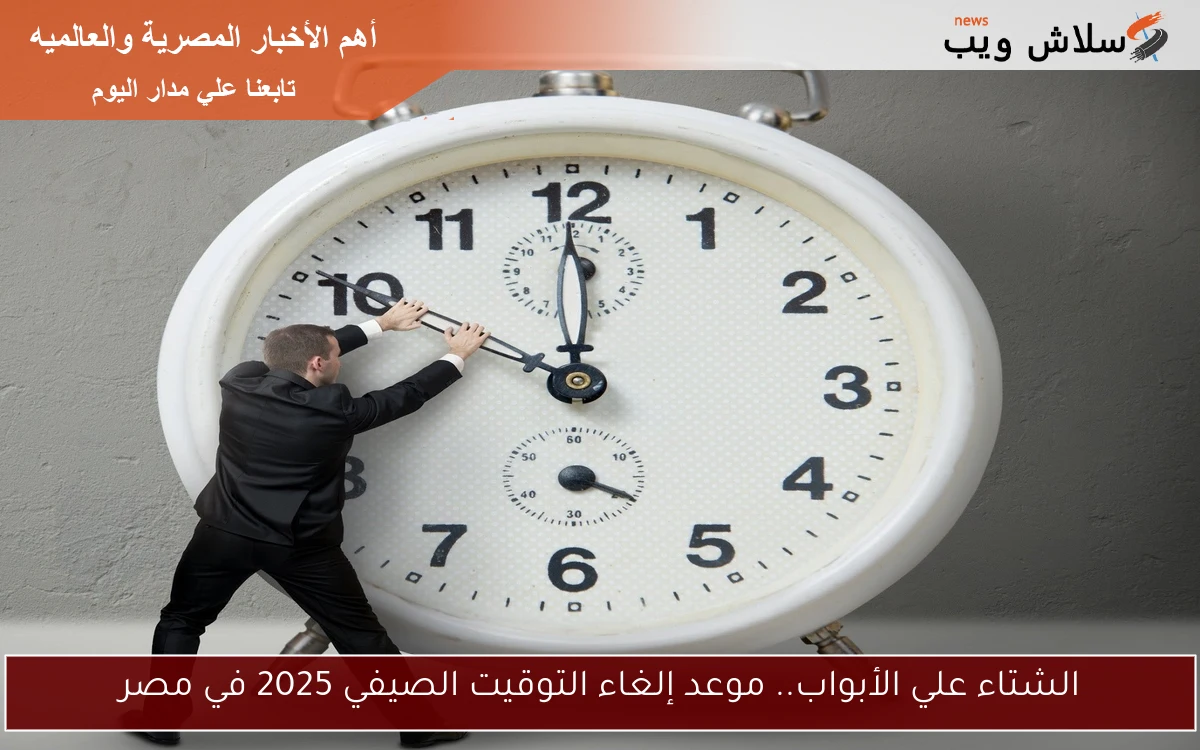 الشتاء علي الأبواب.. موعد إلغاء التوقيت الصيفي 2025 في مصر 2 الشتاء علي الأبواب.. موعد إلغاء التوقيت الصيفي 2025 في مصر